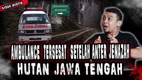 ANTER JENAZAH PULANG KAMPUNG SUPIR AMBULANCE TERSESAT DIHUTAN JAWA