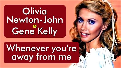 Olivia Newton John E Gene Kelly Whenever You Re Away From Me Hd