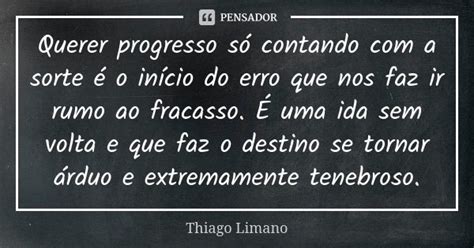 Querer Progresso Só Contando Com A Thiago Limano Pensador