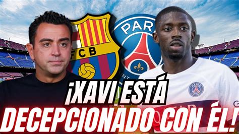 ÚLTIMA HORA XAVI ESTÁ DESAPONTADO A ATITUDE DE DEMBÉLÉ ÚLTIMAS