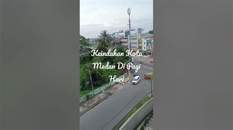 Keindahan Kota Medan Di Pagi Hari Youtube