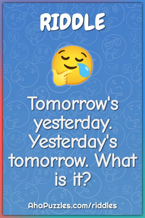 Tomorrow's yesterday. Yesterday's tomorrow. What is it? - Riddle ...