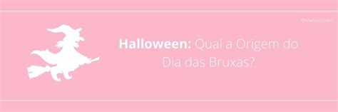 Halloween Qual A Origem Do Dia Das Bruxas Mundo Briller