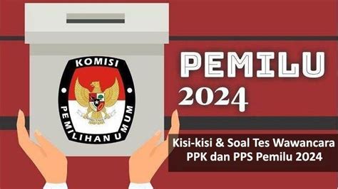 10 Soal Dan Kisi Kisi Tes Wawancara Interview Ppk Pps Pemilu 2024 57720