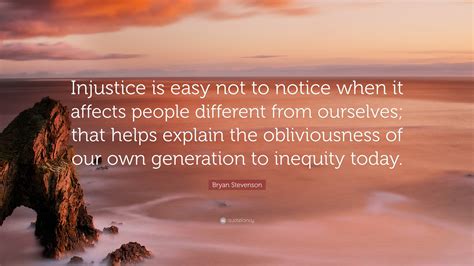 Bryan Stevenson Quote Injustice Is Easy Not To Notice When It Affects