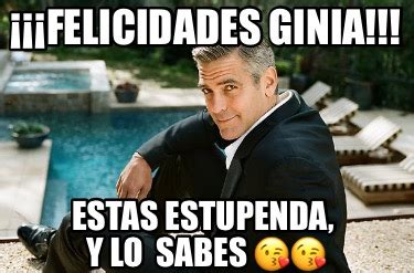 Meme Creator Funny Felicidades Ginia Estas Estupenda Y Lo