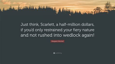 Margaret Mitchell Quote Just Think Scarlett A Half Million Dollars