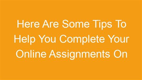 Here Are Some Tips To Help You Complete Your Online Assignments On Time