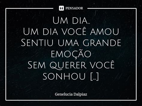 ⁠um Dia Um Dia Você Amou Sentiu Uma Genelucia Dalpiaz Pensador