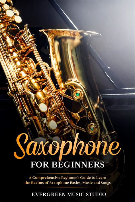 Saxophone For Beginners A Comprehensive Beginners Guide To Learn The