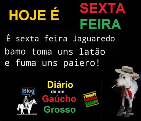 Diário de um Gaúcho Grosso HOJE É SEXTA FEIRA