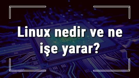 Linux nedir ve ne işe yarar Linux İşletim sistemi nasıl indirilir ve