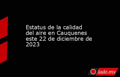 Estatus De La Calidad Del Aire En Cauquenes Este 22 De Diciembre De