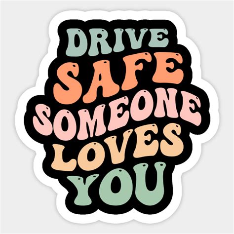 Drive Safe Someone Loves You Be Safe Sticker Teepublic