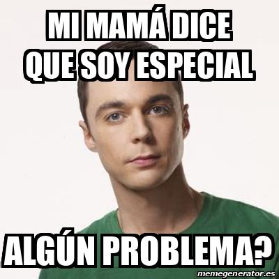 Meme Sheldon Cooper Mi Mam Dice Que Soy Especial Alg N Problema