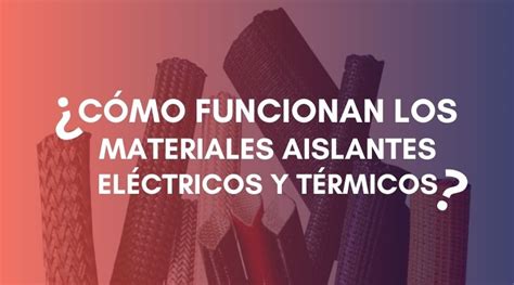 C Mo Funcionan Los Aislantes El Ctricos Y T Rmicos