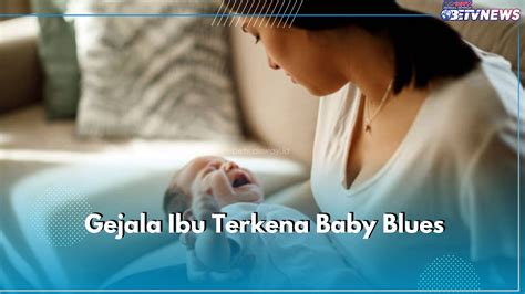 Jangan Abai Ini Gejala Baby Blues Syndrome Yang Mudah Dikenali