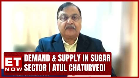 Demand Supply In Sugar Sector Sugar Season Atul Chaturvedi