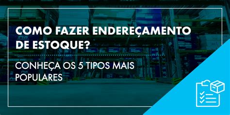 Endereçamento de estoque Conheça 5 tipos mais populares