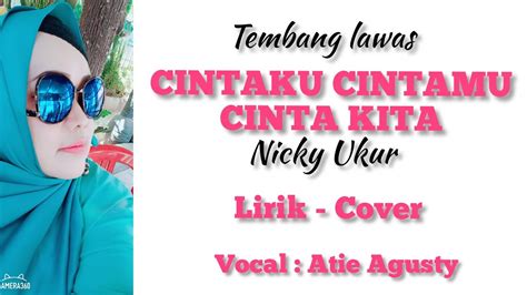 CINTAKU CINTAMU CINTA KITA NICKY UKUR LIRIK COVER VOCAL By Atie