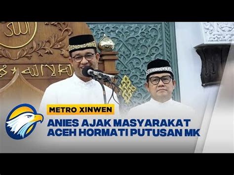 Metro Xinwen Anies Ajak Masyarakat Aceh Hormati Putusan Mk Youtube