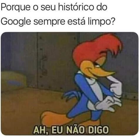 Porque O Seu Hist Rico Do Google Sempre Est Limpo Ah Eu N O Digo