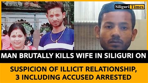 Man Brutally Kills Wife In Siliguri On Suspicion Of Illicit Relationship 3 Arrested Hindi