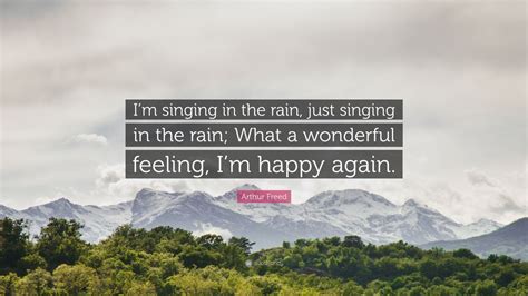 Arthur Freed Quote: “I’m singing in the rain, just singing in the rain ...