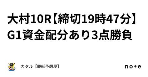 🔥🌐大村10r【締切19時47分】🔥🌐g1🔥🌐資金配分あり🔥3点勝負｜カタル【競艇予想屋】