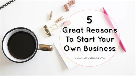 5 Great Reasons To Start Your Own Business Classy Career Girl