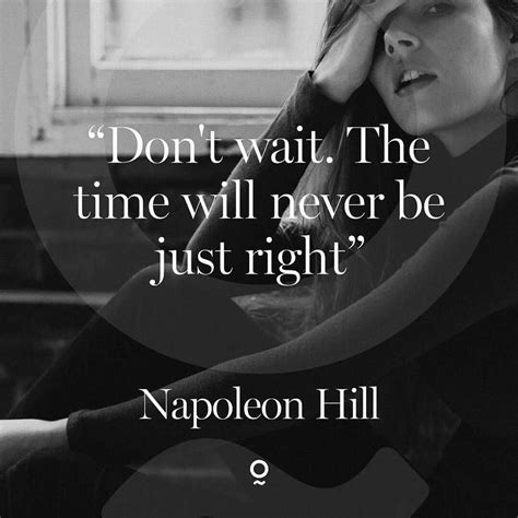 Dont Wait The Time Will Never Be Just Right Napoleon Hill