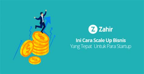 Ini Cara Scale Up Bisnis Yang Tepat Untuk Para Startup Zahir