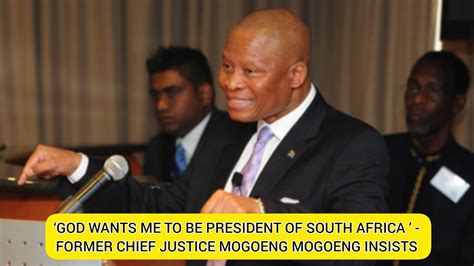 GOD WANTS ME TO BE PRESIDENT OF SOUTH AFRICA FORMER CHIEF JUSTICE