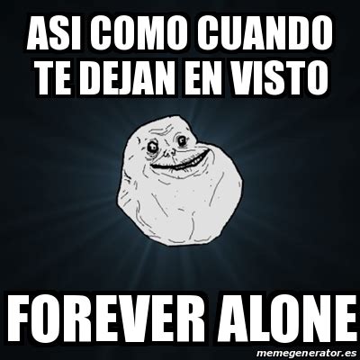 Meme Forever Alone Asi Como Cuando Te Dejan En Visto FOREVER ALONE