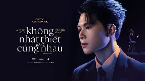 KHÔNG NHẤT THIẾT PHẢI CÙNG NHAU ANH TÚ ATUS OST Chủ Tịch Giao Hàng