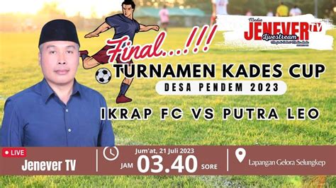 LIVE FINAL TURNAMEN KADES CUP DESA PENDEM 2023 IKRAP FC VS PUTRA LEO DI