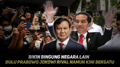 Bikin Bingung Negara Lain Dulu Prabowo Jokowi Rival Namun Kini