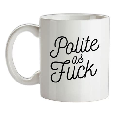 Polite As Fuck Mug By CharGrilled