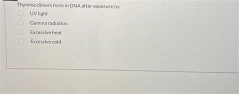 Solved Thymine dimers form in DNA after exposure to:UV | Chegg.com