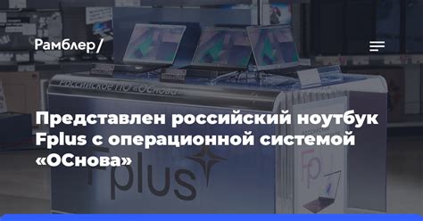 В России показали отечественный ноутбук Fplus с системой «ОСнова ...