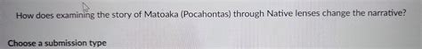 How does examining the story of Matoaka (Pocahontas) | Chegg.com