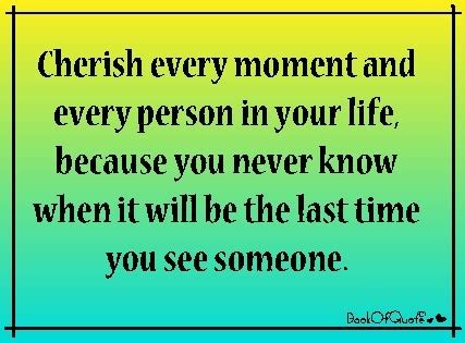 A Quote That Says Cherish Every Moment And Every Person In Your Life