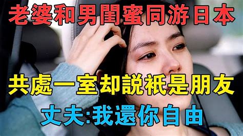 老婆和男閨蜜同游日本，共處一室卻說只是朋友，丈夫：我還你自由 情感故事 兩性情感 深夜故事 Youtube