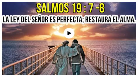 LA LEY DEL SEÑOR ES PERFECTA RESTAURA EL ALMA SALMOS 19 7 8