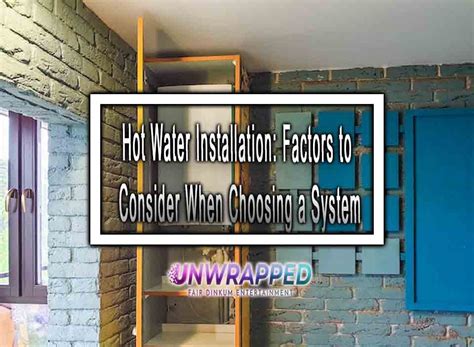 Hot Water Installation Factors To Consider When Choosing A System