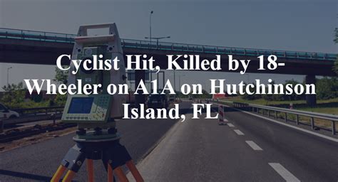 Cyclist Hit Killed By 18 Wheeler On A1a On Hutchinson Island Fl