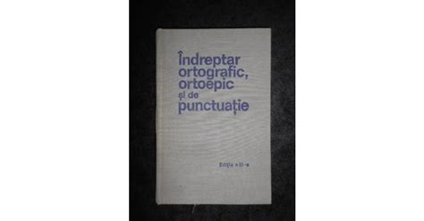 Indreptar Ortografic Ortoepic Si De Punctuatie Editie Cartonata