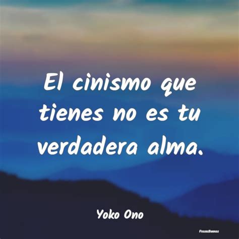 Frases De Yoko Ono El Cinismo Que Tienes No Es Tu Verdadera