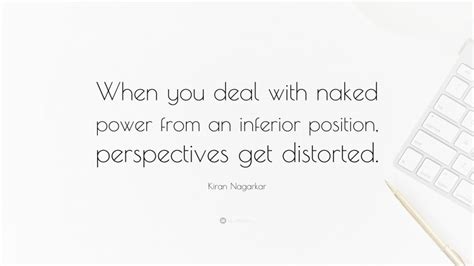 Kiran Nagarkar Quote When You Deal With Naked Power From An Inferior