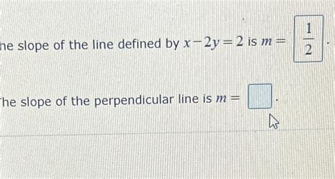 Solved he slope of the line defined by x-2y=2 ﻿is m=12.he | Chegg.com